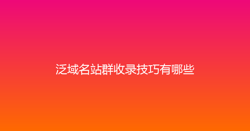泛域名站群收录技巧有哪些 封面图
