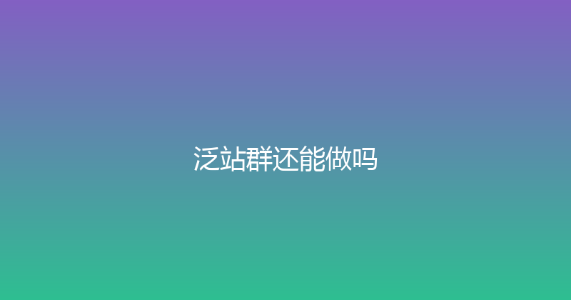 泛站群还能做吗 封面图