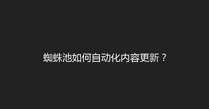 蜘蛛池如何自动化内容更新？ 封面图