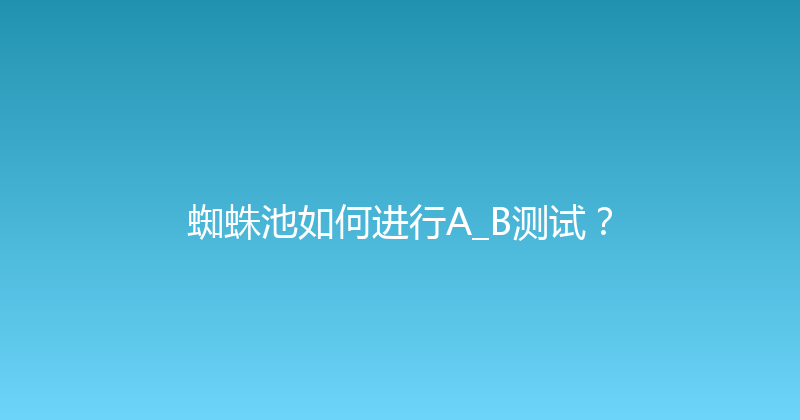 蜘蛛池如何进行A_B测试？ 封面图