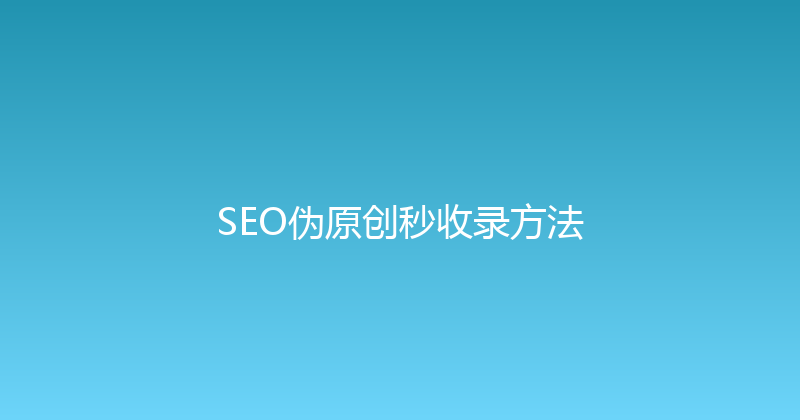SEO伪原创秒收录方法 封面图