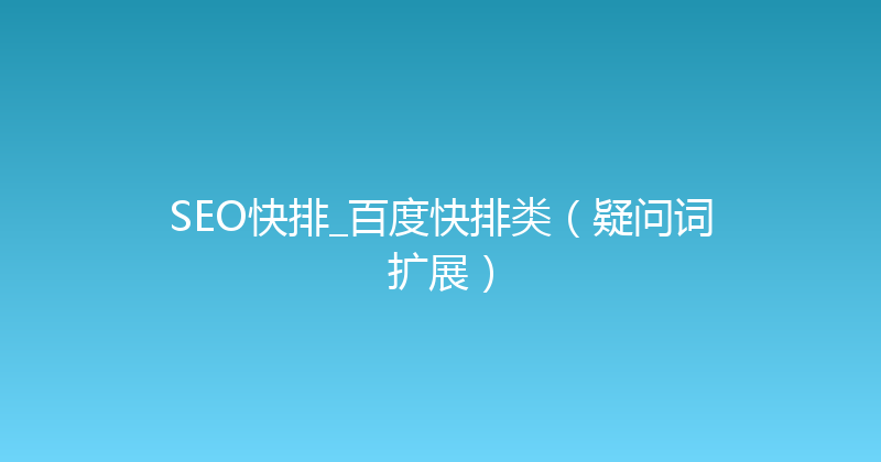 SEO快排_百度快排类（疑问词扩展） 封面图